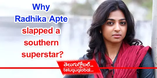 Why Radhika Apte slapped a southern superstar?