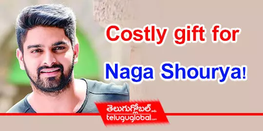 Costly gift for Naga Shourya!