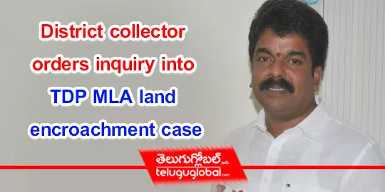 District collector orders inquiry into TDP MLA land encroachment case
