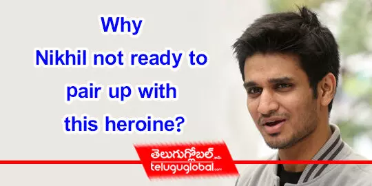 Why Nikhil not ready to pair up with this heroine?