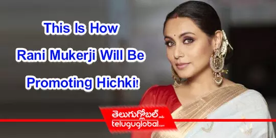 This Is How Rani Mukerji Will Be Promoting Hichki!